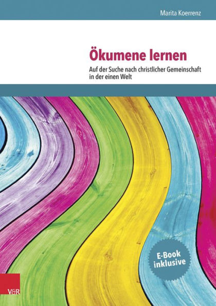 Okumene lernen: Auf der Suche nach christlicher Gemeinschaft in der einen Welt