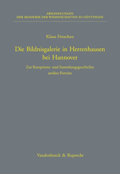 Die Bildnisgalerie in Herrenhausen bei Hannover: Zur Rezeptions- und Sammlungsgeschichte antiker Portrats