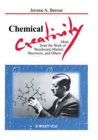 Title: Chemical Creativity: Ideas from the Work of Woodward, Hückel, Meerwein, and Others / Edition 1, Author: Jerome A. Berson