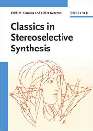Title: Classics in Stereoselective Synthesis / Edition 1, Author: Erick M. Carreira