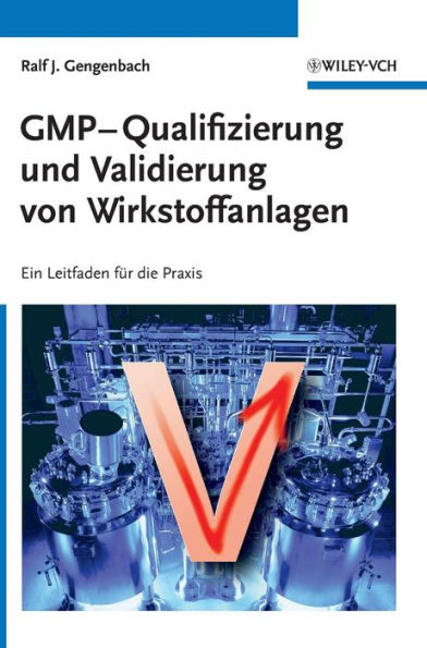 GMP-Qualifizierung und Validierung von Wirkstoffanlagen: Ein Leitfaden für die Praxis / Edition 1