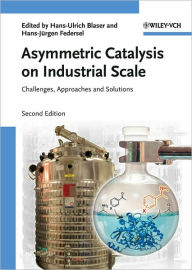 Title: Asymmetric Catalysis on Industrial Scale: Challenges, Approaches and Solutions / Edition 2, Author: Hans Ulrich Blaser