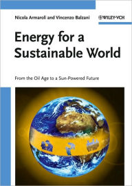 Title: Energy for a Sustainable World: From the Oil Age to a Sun-Powered Future / Edition 1, Author: Vincenzo Balzani