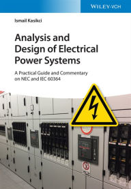 Title: Analysis and Design of Electrical Power Systems: A Practical Guide and Commentary on NEC and IEC 60364 / Edition 1, Author: Ismail Kasikci