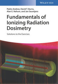 Title: Fundamentals of Ionizing Radiation Dosimetry: Solutions to the Exercises / Edition 1, Author: Pedro Andreo