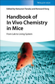 Title: Handbook of In Vivo Chemistry in Mice: From Lab to Living System, Author: Katsunori Tanaka