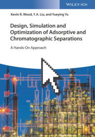 Title: Design, Simulation and Optimization of Adsorptive and Chromatographic Separations: A Hands-On Approach / Edition 1, Author: Kevin R. Wood