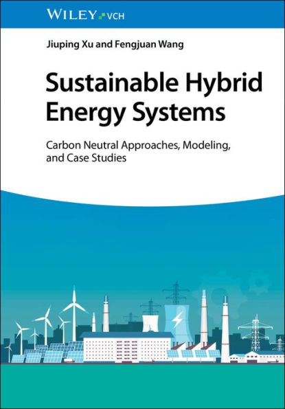 Sustainbale Hybrid Energy Systems: Carbon Neutral Approaches, Modeling, and Case Studies