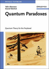 Title: Quantum Paradoxes: Quantum Theory for the Perplexed / Edition 1, Author: Yakir Aharonov