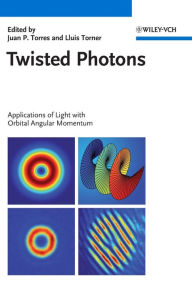 Title: Twisted Photons: Applications of Light with Orbital Angular Momentum / Edition 1, Author: Juan P. Torres