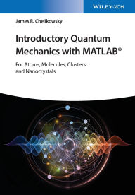 Title: Introductory Quantum Mechanics with MATLAB: For Atoms, Molecules, Clusters, and Nanocrystals / Edition 1, Author: James R. Chelikowsky