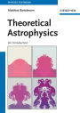 Theoretical Astrophysics: An Introduction / Edition 1