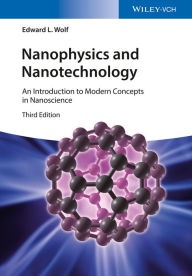 Title: Nanophysics and Nanotechnology: An Introduction to Modern Concepts in Nanoscience / Edition 3, Author: Edward L. Wolf