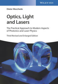 Title: Optics, Light and Lasers: The Practical Approach to Modern Aspects of Photonics and Laser Physics / Edition 3, Author: Dieter Meschede