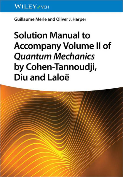 Solution Manual to Accompany Volume II of Quantum Mechanics by Cohen-Tannoudji, Diu and Laloë