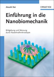 Title: Einführung in die Nanobiomechanik: Bildgebung und Messung durch Rasterkraftmikroskopie, Author: Atsushi Ikai