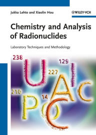 Title: Chemistry and Analysis of Radionuclides: Laboratory Techniques and Methodology, Author: Jukka Lehto