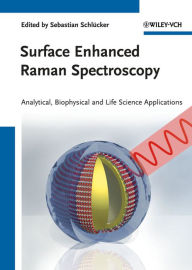 Title: Surface Enhanced Raman Spectroscopy: Analytical, Biophysical and Life Science Applications, Author: Sebastian Schlücker