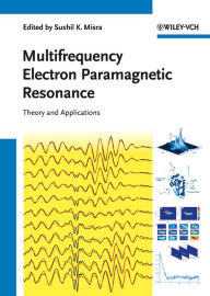 Title: Multifrequency Electron Paramagnetic Resonance: Theory and Applications, Author: Sushil K. Misra