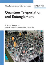 Title: Quantum Teleportation and Entanglement: A Hybrid Approach to Optical Quantum Information Processing, Author: Akira Furusawa
