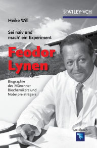 Title: Sei naiv und mach' ein Experiment: Feodor Lynen: Biographie des Münchner Biochemikers und Nobelpreisträgers, Author: Heike Will
