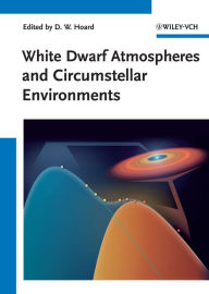 Title: White Dwarf Atmospheres and Circumstellar Environments, Author: Donald W. Hoard