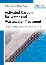 Title: Activated Carbon for Water and Wastewater Treatment: Integration of Adsorption and Biological Treatment, Author: Ferhan Cecen