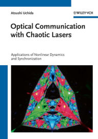 Title: Optical Communication with Chaotic Lasers: Applications of Nonlinear Dynamics and Synchronization, Author: Atsushi Uchida