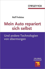 Title: Mein Auto repariert sich selbst: Und andere Technologien von übermorgen, Author: Rolf Froböse