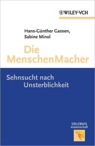Title: Die Menschen Macher: Sehnsucht nach Unsterblichkeit, Author: Hans-Günter Gassen