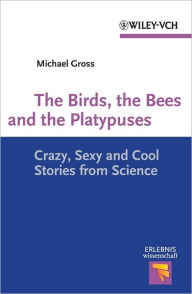 Title: The Birds, the Bees and the Platypuses: Crazy, Sexy and Cool Stories from Science, Author: Michael Gross