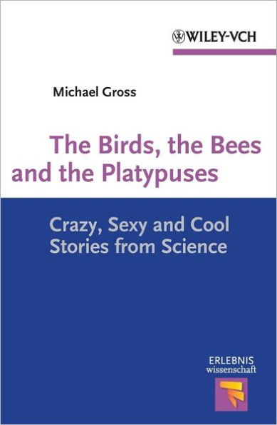 The Birds, the Bees and the Platypuses: Crazy, Sexy and Cool Stories from Science