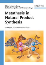 Title: Metathesis in Natural Product Synthesis: Strategies, Substrates and Catalysts, Author: Janine Cossy