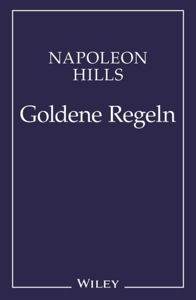 Napoleon Hill's Goldene Regeln: Zeitlose Weisheiten fur Ihren Erfolg