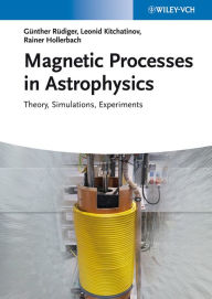 Title: Magnetic Processes in Astrophysics: Theory, Simulations, Experiments, Author: Günther Rüdiger