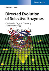 Title: Directed Evolution of Selective Enzymes: Catalysts for Organic Chemistry and Biotechnology, Author: Manfred T. Reetz