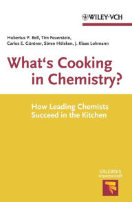 Title: What's Cooking in Chemistry?: How Leading Chemists Succeed in the Kitchen, Author: Hubertus P. Bell