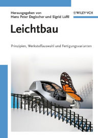 Title: Leichtbau: Prinzipien, Werkstoffauswahl und Fertigungsvarianten, Author: Hans Peter Degischer