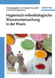 Title: Hygienisch-mikrobiologische Wasseruntersuchung in der Praxis: Nachweismethoden, Bewertungskriterien, Qualitätssicherung, Normen, Author: Irmgard Feuerpfeil