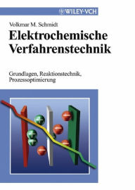 Title: Elektrochemische Verfahrenstechnik: Grundlagen, Reaktionstechnik, Prozessoptimierung, Author: Volkmar M. Schmidt