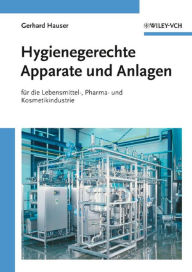 Title: Hygienegerechte Apparate und Anlagen: In der Lebensmittel-, Pharma- und Kosmetikindustrie, Author: Gerhard Hauser