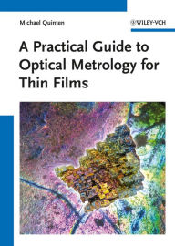 Title: A Practical Guide to Optical Metrology for Thin Films, Author: Michael Quinten