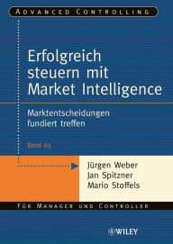 Title: Erfolgreich steuern mit Market Intelligence: Marktentscheidungen fundiert treffen, Author: Jürgen Weber