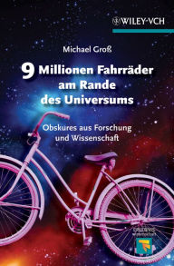 Title: 9 Millionen Fahrräder am Rande des Universums: Obskures aus Forschung und Wissenschaft, Author: Michael Gross