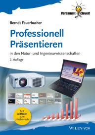 Title: Professionell Präsentieren: in den Natur- und Ingenieurwissenschaften, Author: Berndt Feuerbacher