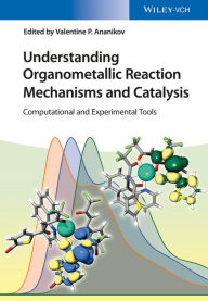 Title: Understanding Organometallic Reaction Mechanisms and Catalysis: Computational and Experimental Tools, Author: Valentin P. Ananikov