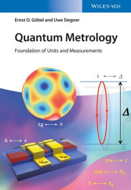 Title: Quantum Metrology: Foundation of Units and Measurements, Author: Ernst O. Göbel