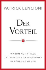 Title: Der Vorteil: Warum nur vitale und robuste Unternehmen in Fuhrung gehen, Author: Patrick M. Lencioni