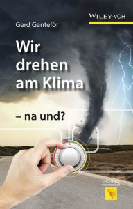 Title: Wir drehen am Klima - na und?, Author: Gerd Ganteför