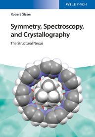 Title: Symmetry, Spectroscopy, and Crystallography: The Structural Nexus, Author: Robert Glaser